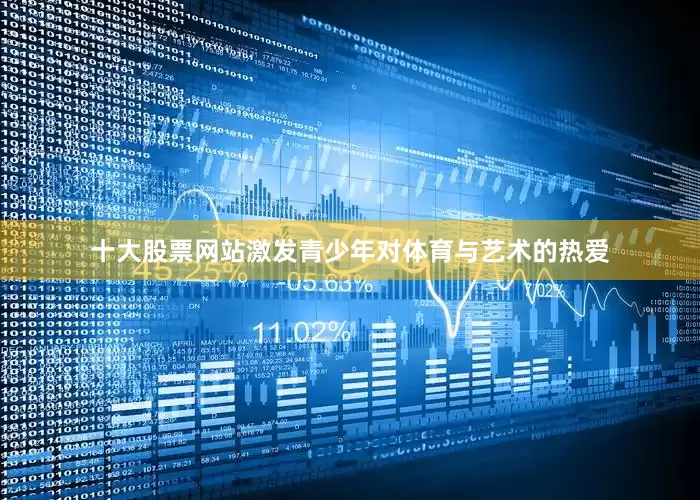 十大股票网站激发青少年对体育与艺术的热爱