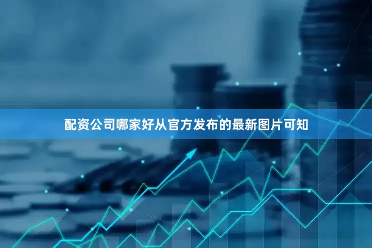 配资公司哪家好从官方发布的最新图片可知
