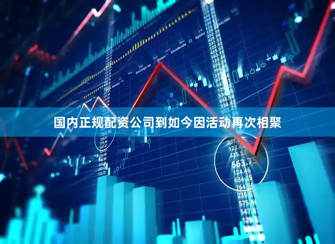国内正规配资公司到如今因活动再次相聚