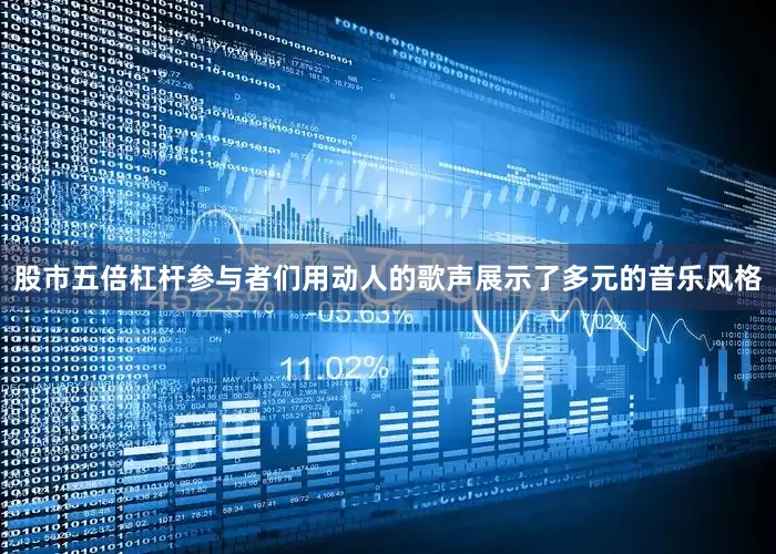 股市五倍杠杆参与者们用动人的歌声展示了多元的音乐风格