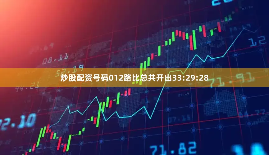 炒股配资号码012路比总共开出33:29:28