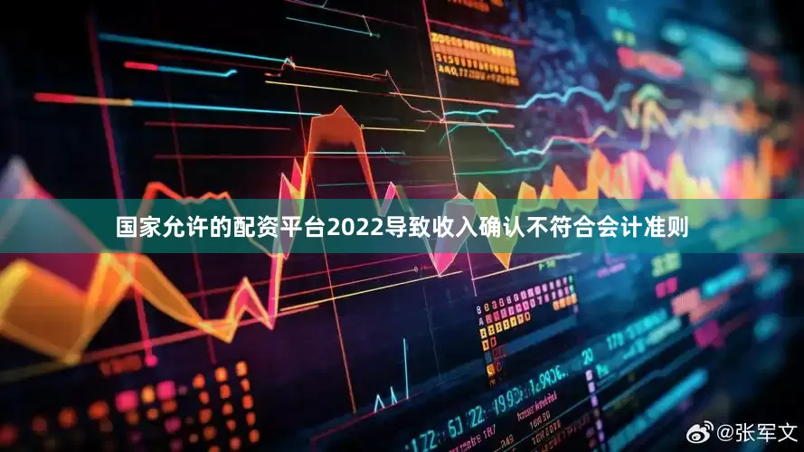 国家允许的配资平台2022导致收入确认不符合会计准则