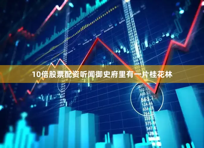 10倍股票配资听闻御史府里有一片桂花林