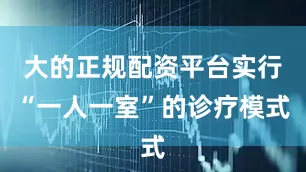 大的正规配资平台实行“一人一室”的诊疗模式