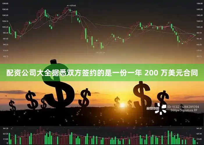 配资公司大全据悉双方签约的是一份一年 200 万美元合同