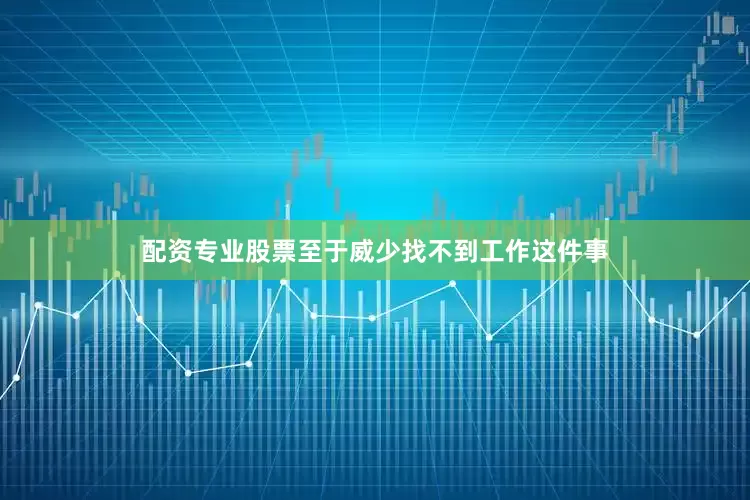 配资专业股票至于威少找不到工作这件事